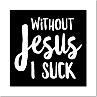 Without Jesus I Suck - Christian Apparel Posters and Art